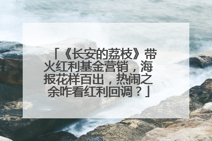 《长安的荔枝》带火红利基金营销，海报花样百出，热闹之余咋看红利回调？