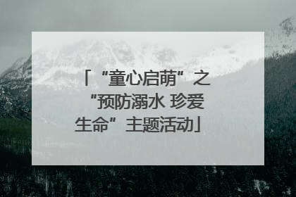 “童心启萌”之“预防溺水 珍爱生命”主题活动
