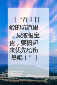 “在上甘岭的坑道里，尿液很宝贵，要攒起来优先给伤员喝！”