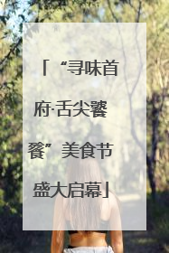 “寻味首府·舌尖饕餮”美食节盛大启幕