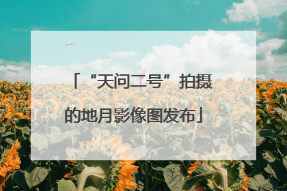 “天问二号”拍摄的地月影像图发布