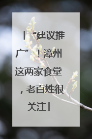 “建议推广”！漳州这两家食堂，老百姓很关注
