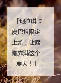 珂拉琪卡皮巴拉限定上新，让慵懒充满这个夏天！