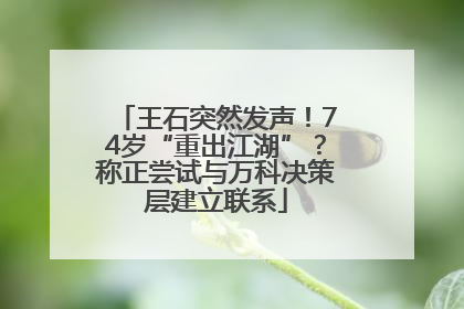 王石突然发声！74岁“重出江湖”？称正尝试与万科决策层建立联系