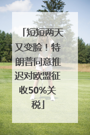 短短两天又变脸！特朗普同意推迟对欧盟征收50%关税