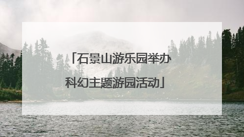 石景山游乐园举办科幻主题游园活动