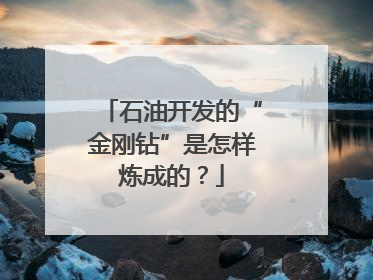 石油开发的“金刚钻”是怎样炼成的？