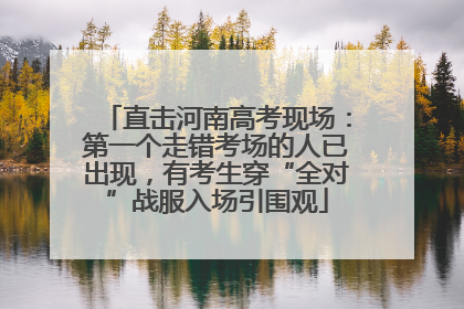 直击河南高考现场：第一个走错考场的人已出现，有考生穿“全对”战服入场引围观