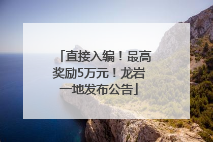 直接入编！最高奖励5万元！龙岩一地发布公告