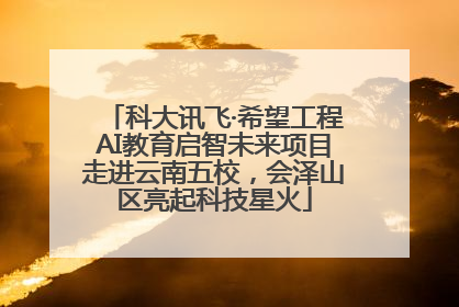 科大讯飞·希望工程AI教育启智未来项目走进云南五校，会泽山区亮起科技星火