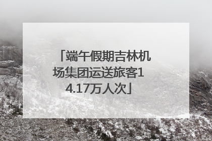 端午假期吉林机场集团运送旅客14.17万人次