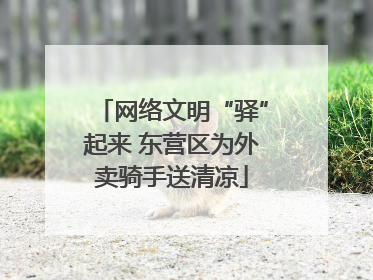 网络文明“驿”起来 东营区为外卖骑手送清凉