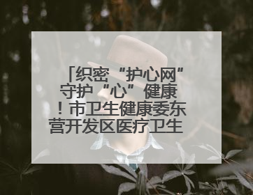 织密“护心网” 守护“心”健康！市卫生健康委东营开发区医疗卫生服务中心多维度构筑心理健康服务体系
