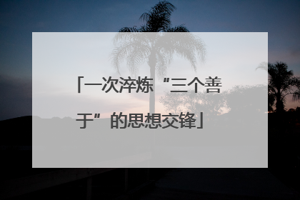 一次淬炼“三个善于”的思想交锋