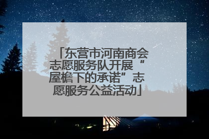 东营市河南商会志愿服务队开展“屋檐下的承诺”志愿服务公益活动