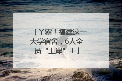 丫霸！福建这一大学宿舍，6人全员“上岸”！