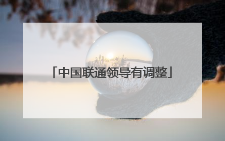 中国联通领导有调整