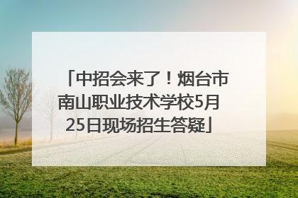 中招会来了！烟台市南山职业技术学校5月25日现场招生答疑