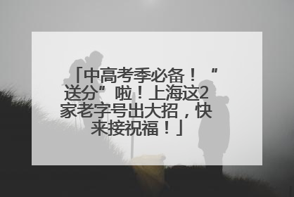 中高考季必备！“送分”啦！上海这2家老字号出大招，快来接祝福！