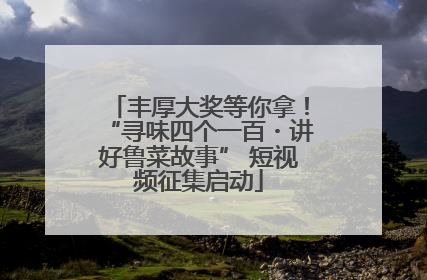 丰厚大奖等你拿！“寻味四个一百・讲好鲁菜故事” 短视频征集启动