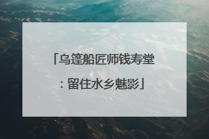 乌篷船匠师钱寿堂：留住水乡魅影