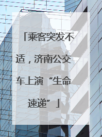 乘客突发不适，济南公交车上演“生命速递”