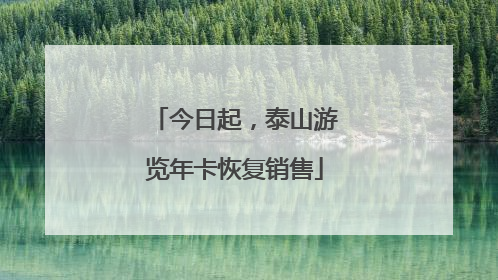 今日起，泰山游览年卡恢复销售