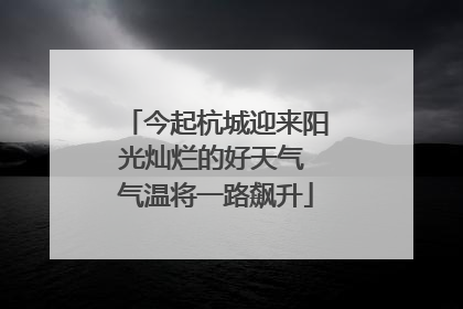 今起杭城迎来阳光灿烂的好天气 气温将一路飙升