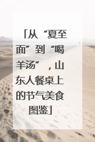 从“夏至面”到“喝羊汤”，山东人餐桌上的节气美食图鉴