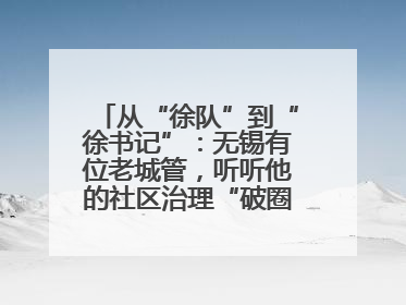 从“徐队”到“徐书记”：无锡有位老城管，听听他的社区治理“破圈”心得