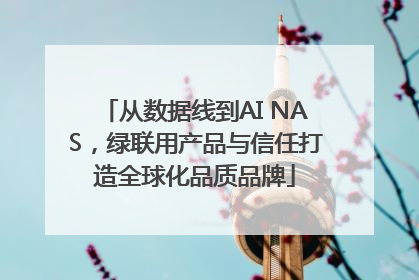 从数据线到AI NAS，绿联用产品与信任打造全球化品质品牌