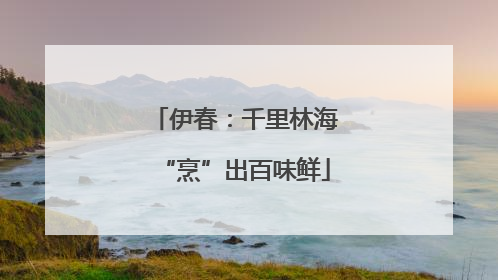 伊春：千里林海“烹”出百味鲜