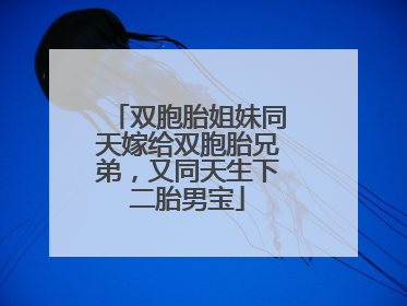 双胞胎姐妹同天嫁给双胞胎兄弟，又同天生下二胎男宝