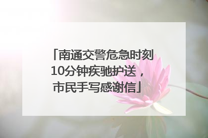 南通交警危急时刻10分钟疾驰护送，市民手写感谢信