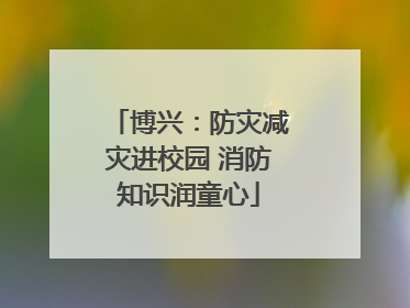 博兴：防灾减灾进校园 消防知识润童心