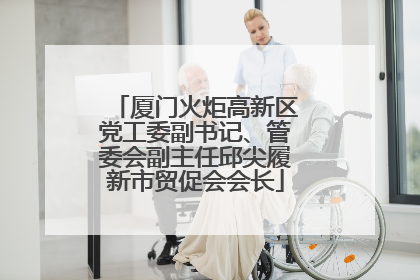 厦门火炬高新区党工委副书记、管委会副主任邱尖履新市贸促会会长
