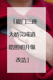 厦门三座大桥完成道路照明升级改造