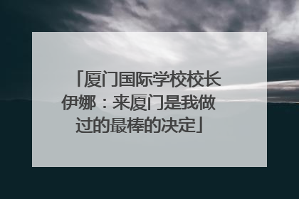 厦门国际学校校长伊娜：来厦门是我做过的最棒的决定