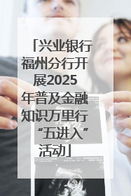 兴业银行福州分行开展2025年普及金融知识万里行“五进入”活动