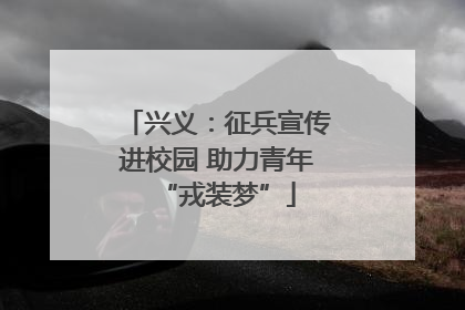 兴义：征兵宣传进校园 助力青年“戎装梦”