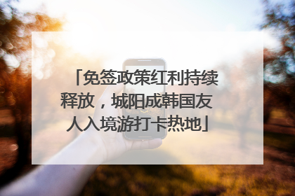 免签政策红利持续释放，城阳成韩国友人入境游打卡热地