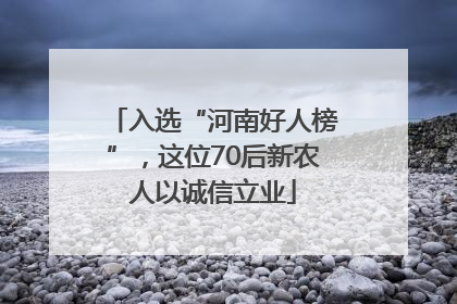入选“河南好人榜”，这位70后新农人以诚信立业