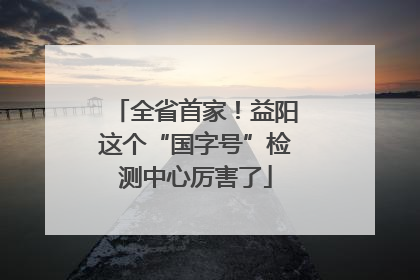 全省首家！益阳这个“国字号”检测中心厉害了