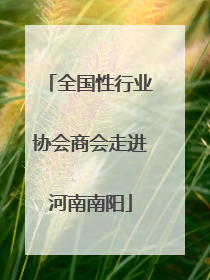 全国性行业协会商会走进河南南阳