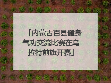 内蒙古百县健身气功交流比赛在乌拉特前旗开赛