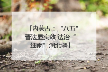 内蒙古：“八五”普法显实效 法治“细雨”润北疆