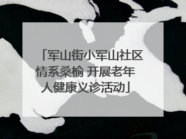 军山街小军山社区情系桑榆 开展老年人健康义诊活动
