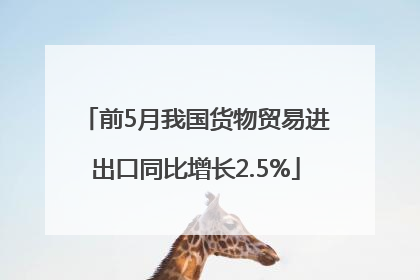 前5月我国货物贸易进出口同比增长2.5%