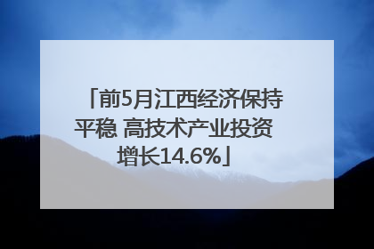 前5月江西经济保持平稳 高技术产业投资增长14.6%