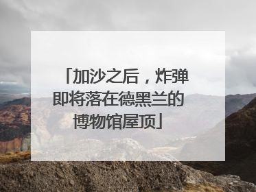 加沙之后，炸弹即将落在德黑兰的博物馆屋顶